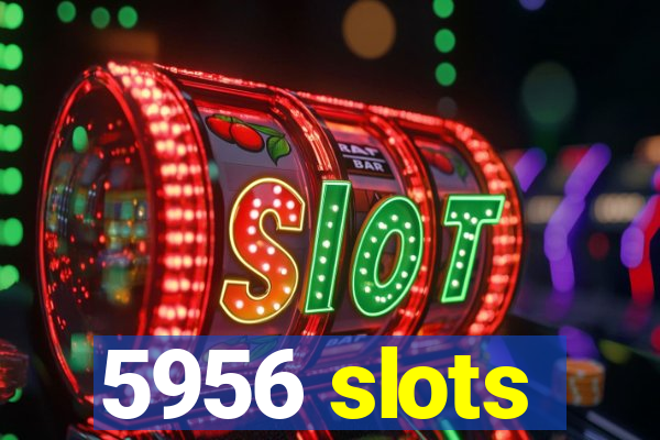 5956 slots